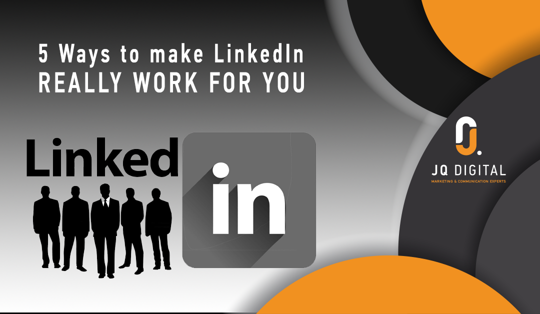 5 Ways to Make LinkedIn Really Work for You