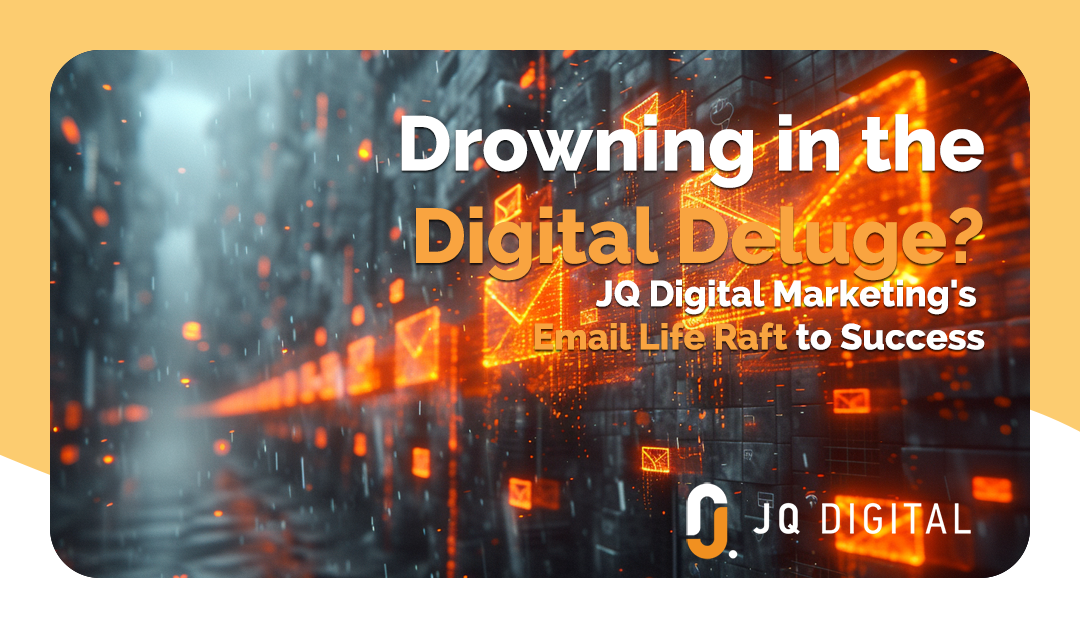 Drowning in the Digital Deluge? JQ Digital Marketing’s Email Life Raft to Success