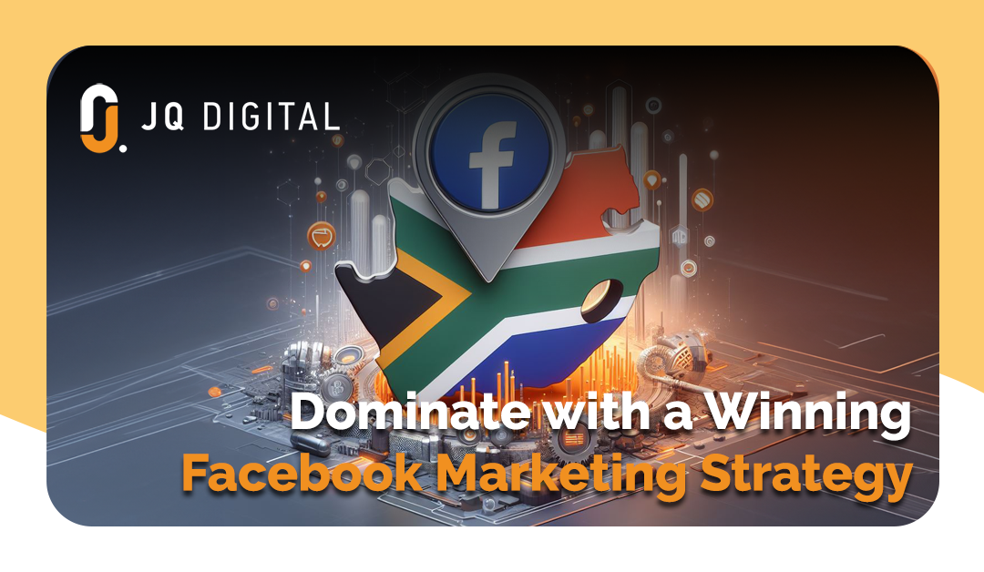 Dominate the South African Market with a Winning Facebook Marketing Strategy in 2024